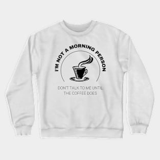 I'm Not A Morning Person, Don't Talk To Me Until the Coffee Does Crewneck Sweatshirt